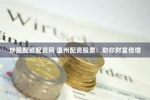 炒股配资配资网 温州配资股票：助你财富倍增
