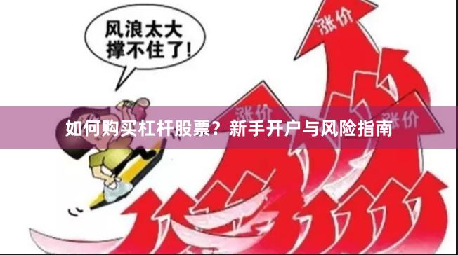 如何购买杠杆股票？新手开户与风险指南