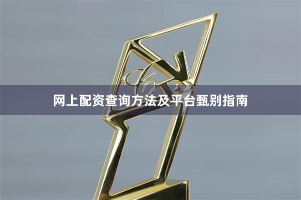 网上配资查询方法及平台甄别指南