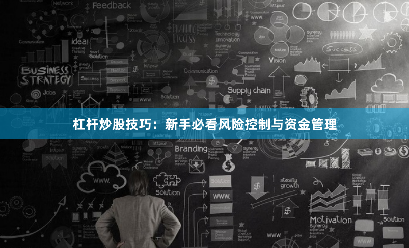 杠杆炒股技巧:新手必看风险控制与资金管理