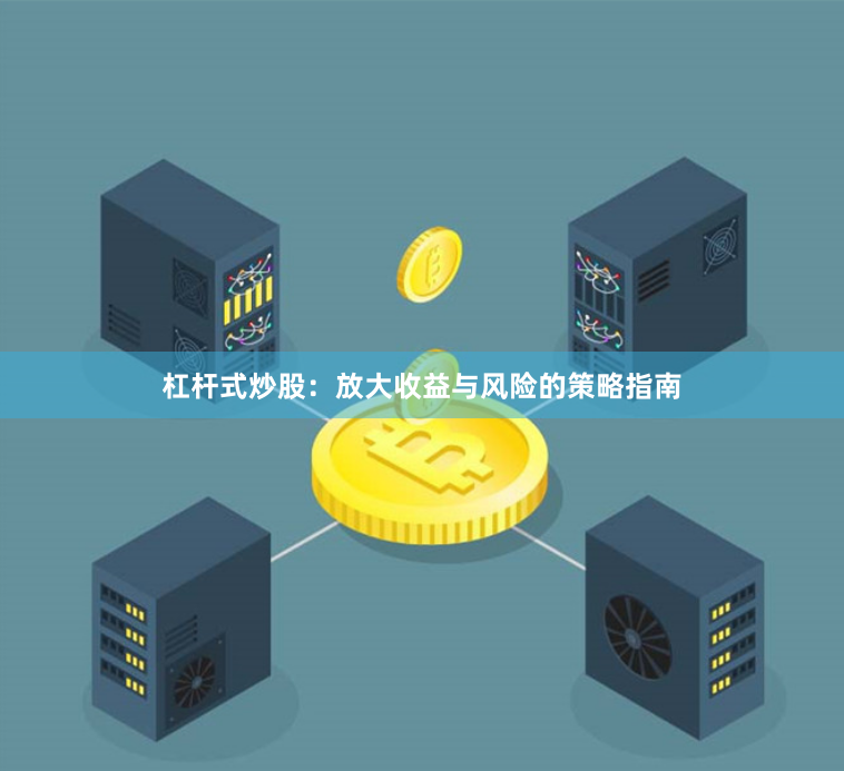 杠杆式炒股：放大收益与风险的策略指南
