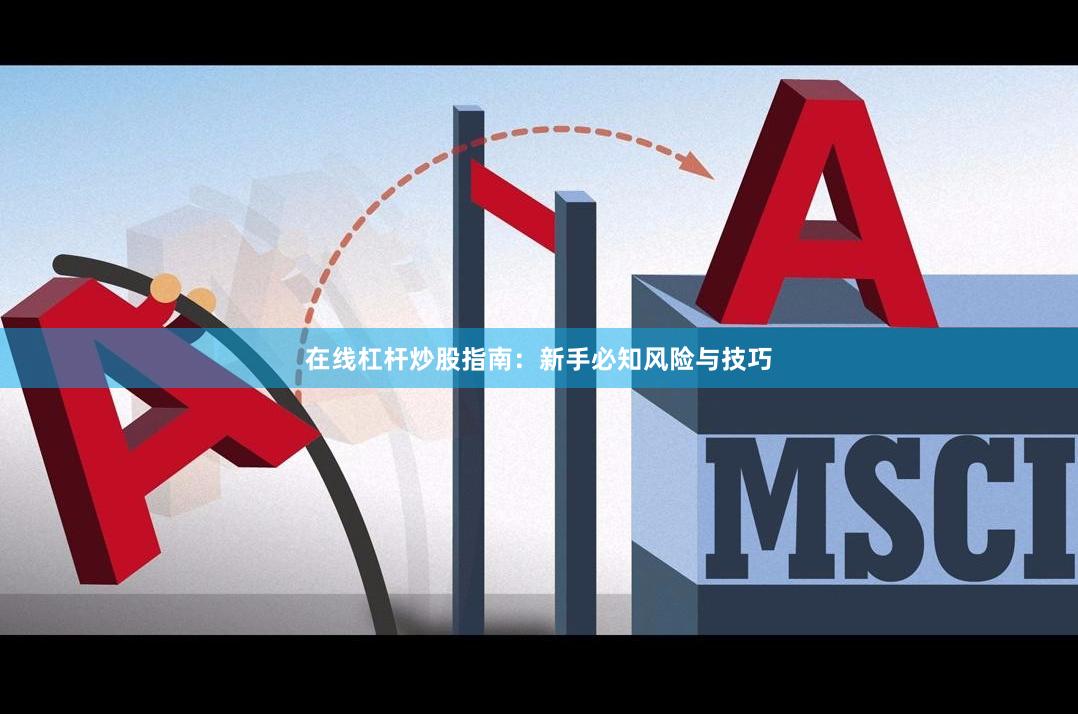 在线杠杆炒股指南：新手必知风险与技巧