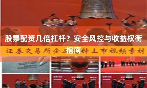股票配资几倍杠杆？安全风控与收益权衡指南