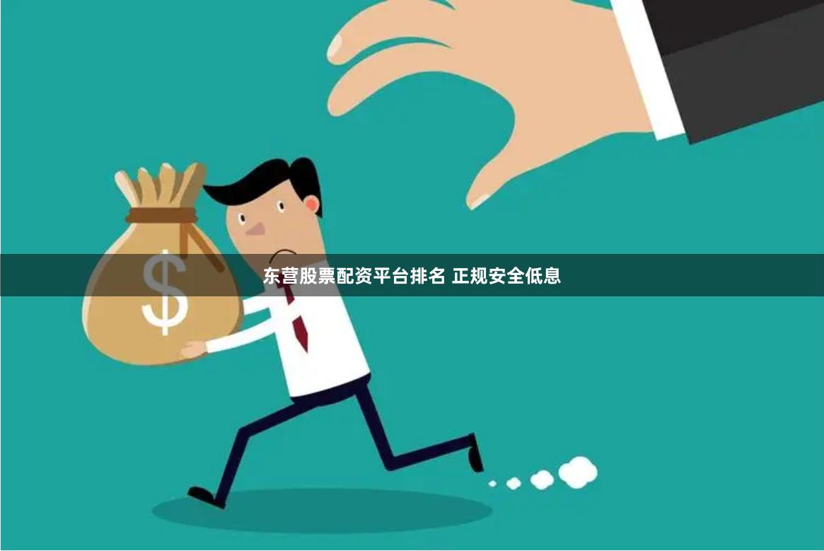 东营股票配资平台排名 正规安全低息