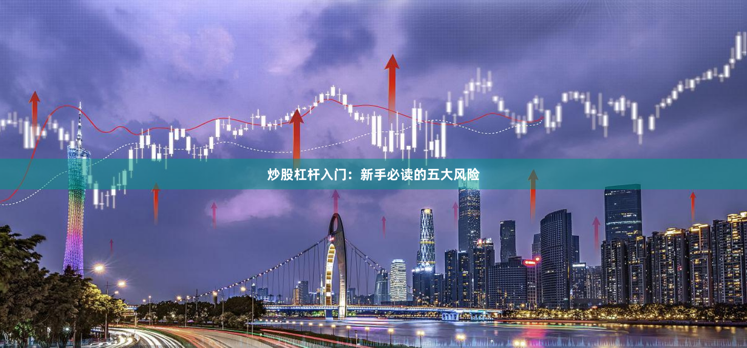 炒股杠杆入门：新手必读的五大风险