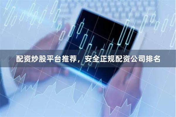 配资炒股平台推荐,安全正规配资公司排名